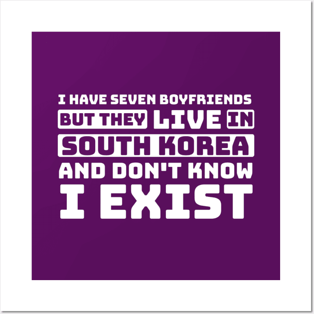 I Have Seven Boyfriends but They Live in South Korea and Don't Know I Exist - Funny BTS Wall Art by e s p y